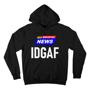 Breaking News I Dont Give A F Uck IDGAF Slang Sarcastic Hot Hoodie