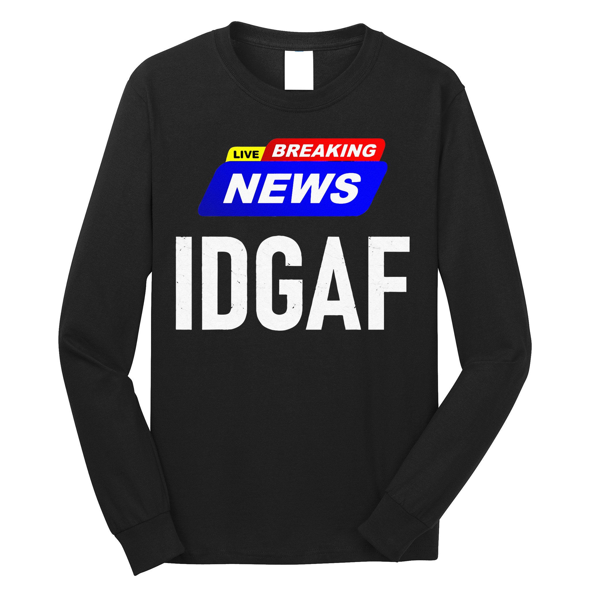 Breaking News I Dont Give A F Uck IDGAF Slang Sarcastic Hot Long Sleeve Shirt