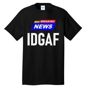 Breaking News I Dont Give A F Uck IDGAF Slang Sarcastic Hot Tall T-Shirt