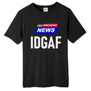 Breaking News I Dont Give A F Uck IDGAF Slang Sarcastic Hot Tall Fusion ChromaSoft Performance T-Shirt