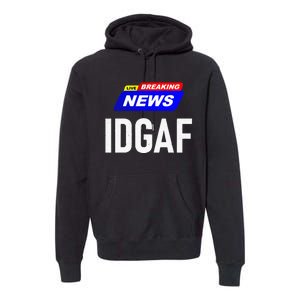 Breaking News I Dont Give A F Uck IDGAF Slang Sarcastic Hot Premium Hoodie