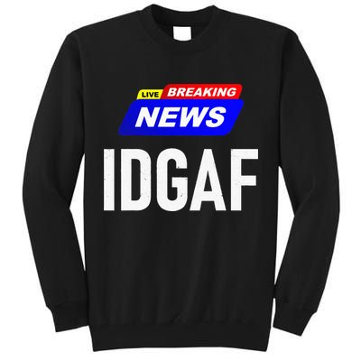 Breaking News I Dont Give A F Uck IDGAF Slang Sarcastic Hot Tall Sweatshirt