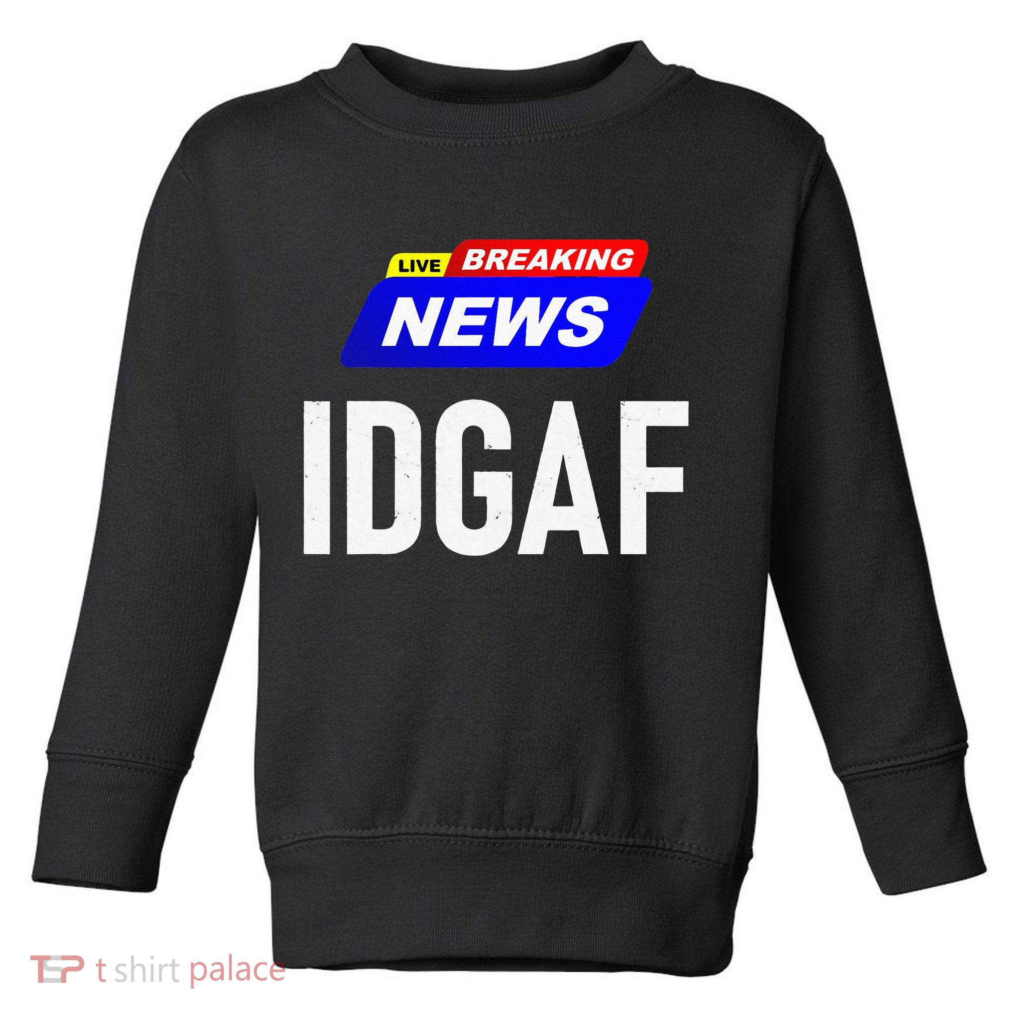 Breaking News I Dont Give A F Uck IDGAF Slang Sarcastic Hot Toddler Sweatshirt