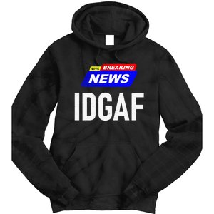 Breaking News I Dont Give A F Uck IDGAF Slang Sarcastic Hot Tie Dye Hoodie