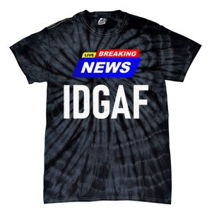 Breaking News I Dont Give A F Uck IDGAF Slang Sarcastic Hot Tie-Dye T-Shirt