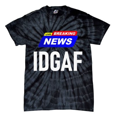 Breaking News I Dont Give A F Uck IDGAF Slang Sarcastic Hot Tie-Dye T-Shirt