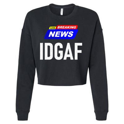 Breaking News I Dont Give A F Uck IDGAF Slang Sarcastic Hot Cropped Pullover Crew