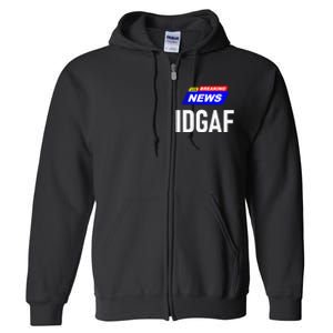 Breaking News I Dont Give A F Uck IDGAF Slang Sarcastic Hot Full Zip Hoodie