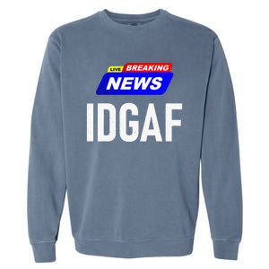 Breaking News I Dont Give A F Uck IDGAF Slang Sarcastic Hot Garment-Dyed Sweatshirt