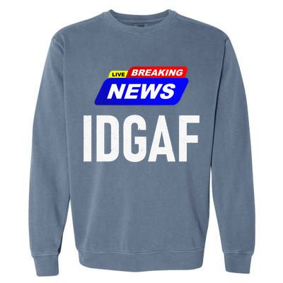 Breaking News I Dont Give A F Uck IDGAF Slang Sarcastic Hot Garment-Dyed Sweatshirt