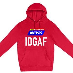 Breaking News I Dont Give A F Uck IDGAF Slang Sarcastic Hot Premium Pullover Hoodie