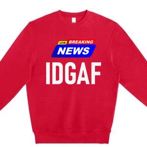 Breaking News I Dont Give A F Uck IDGAF Slang Sarcastic Hot Premium Crewneck Sweatshirt