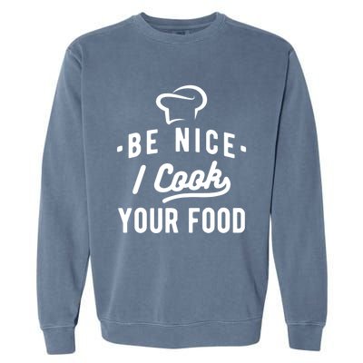 Be Nice I Cook Your Food Funny Cooking Lover Chef Cook Cool Gift Garment-Dyed Sweatshirt