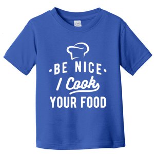 Be Nice I Cook Your Food Funny Cooking Lover Chef Cook Cool Gift Toddler T-Shirt