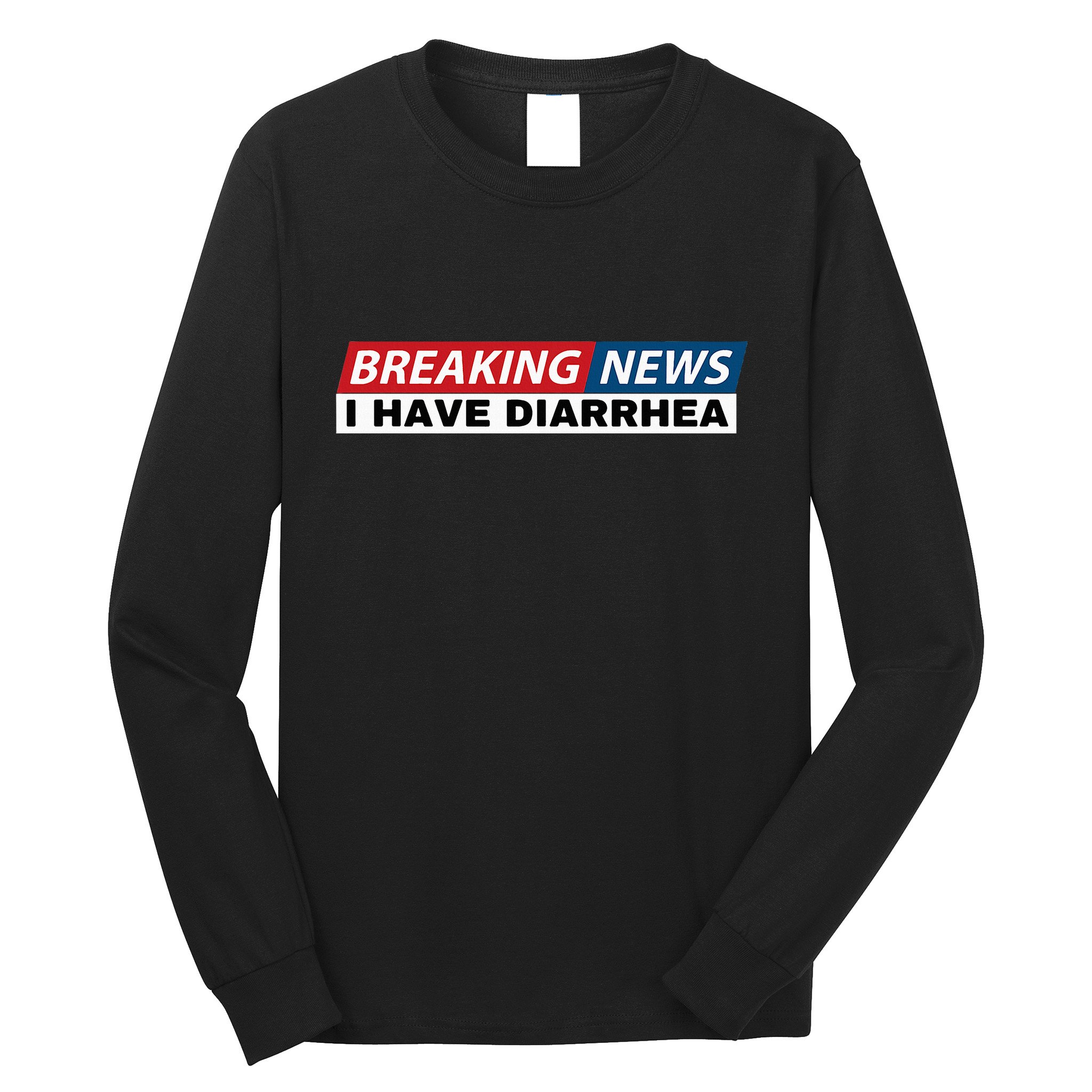 Breaking News I Have Diarrhea Funny Joke Humor Poop Pooping Long Sleeve Shirt