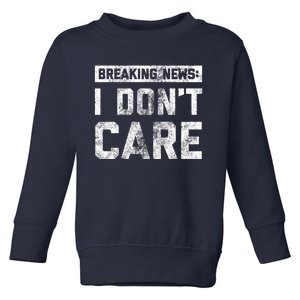 Breaking News I DonT Care Toddler Sweatshirt