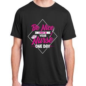 Be Nice I May Be Your Nurse Some Day Funny Rn Nurse Student Meaningful Gift Adult ChromaSoft Performance T-Shirt