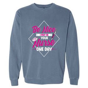 Be Nice I May Be Your Nurse Some Day Funny Rn Nurse Student Meaningful Gift Garment-Dyed Sweatshirt