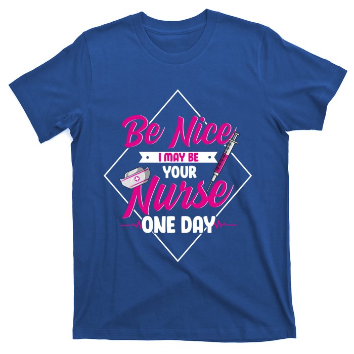 Be Nice I May Be Your Nurse Some Day Funny Rn Nurse Student Meaningful Gift T-Shirt