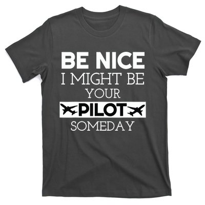 Be Nice I Might Be Your Pilot Someday Aviation Aircraft T-Shirt