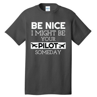 Be Nice I Might Be Your Pilot Someday Aviation Aircraft Tall T-Shirt