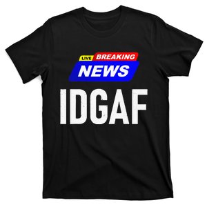 Breaking News I Dont Give A F Uck IDGAF Slang Sarcastic Hot T-Shirt