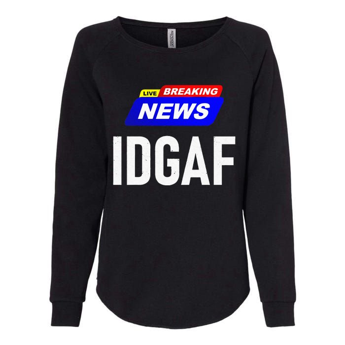 Breaking News I Dont Give A F Uck IDGAF Slang Sarcastic Hot Womens California Wash Sweatshirt