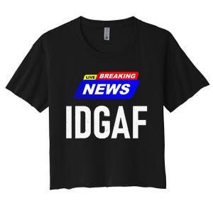 Breaking News I Dont Give A F Uck IDGAF Slang Sarcastic Hot Women's Crop Top Tee