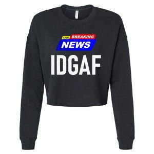 Breaking News I Dont Give A F Uck IDGAF Slang Sarcastic Hot Cropped Pullover Crew