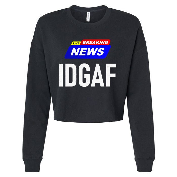 Breaking News I Dont Give A F Uck IDGAF Slang Sarcastic Hot Cropped Pullover Crew