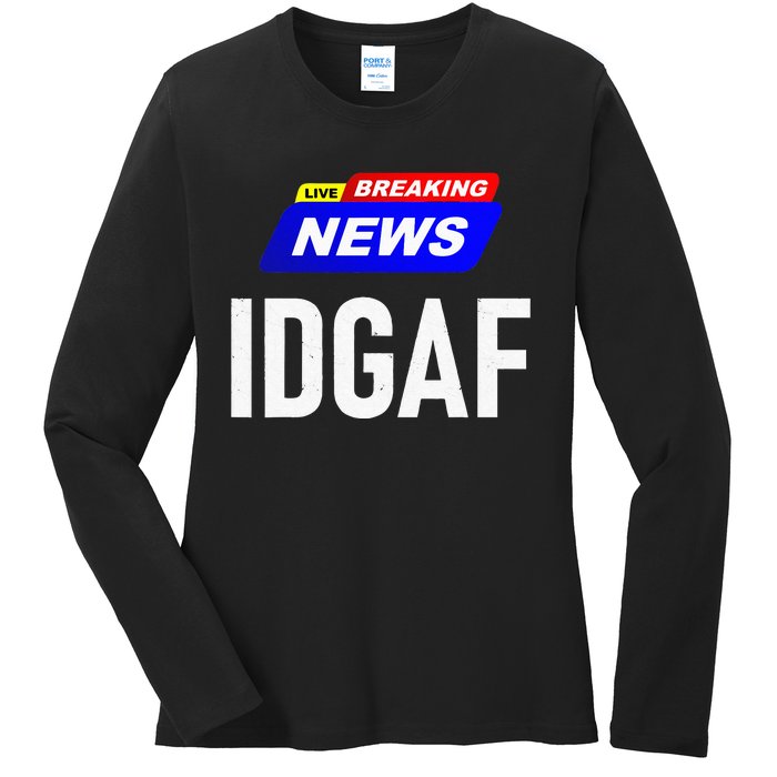 Breaking News I Dont Give A F Uck IDGAF Slang Sarcastic Hot Ladies Long Sleeve Shirt