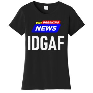 Breaking News I Dont Give A F Uck IDGAF Slang Sarcastic Hot Women's T-Shirt