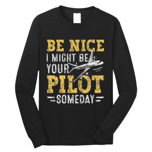 Be Nice I Might Be Your Pilot Someday Aviation Aircraft Long Sleeve Shirt