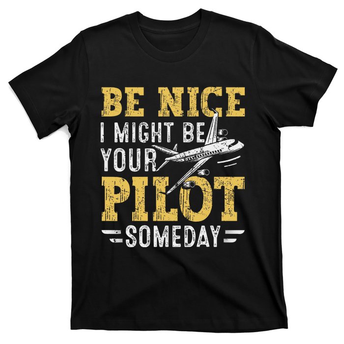 Be Nice I Might Be Your Pilot Someday Aviation Aircraft T-Shirt