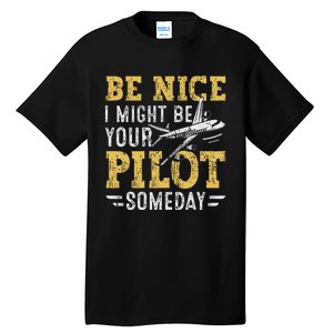 Be Nice I Might Be Your Pilot Someday Aviation Aircraft Tall T-Shirt