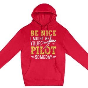 Be Nice I Might Be Your Pilot Someday Aviation Aircraft Premium Pullover Hoodie