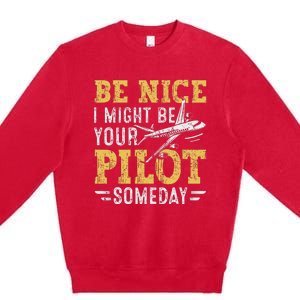 Be Nice I Might Be Your Pilot Someday Aviation Aircraft Premium Crewneck Sweatshirt