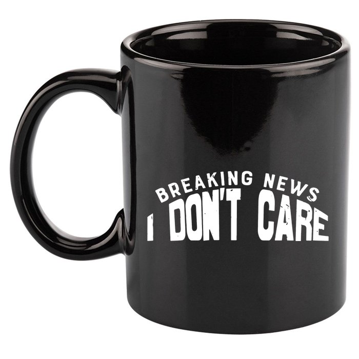 Breaking News I DonT Care 11oz C Handle Ceramic Mug