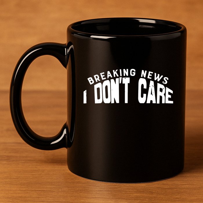 Breaking News I DonT Care 11oz C Handle Ceramic Mug