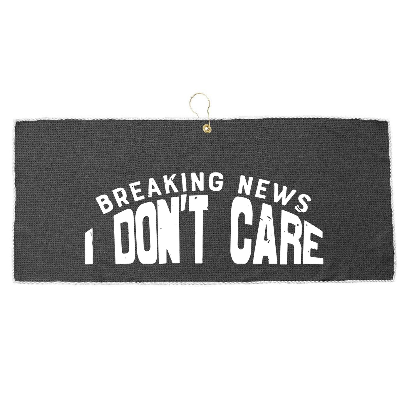 Breaking News I DonT Care Large Microfiber Waffle Golf Towel