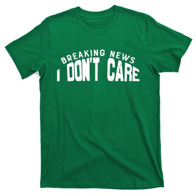 Breaking News I DonT Care T-Shirt