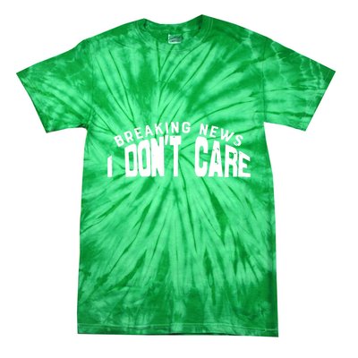 Breaking News I DonT Care Tie-Dye T-Shirt