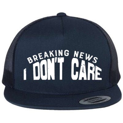 Breaking News I DonT Care Flat Bill Trucker Hat