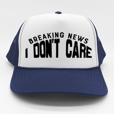 Breaking News I DonT Care Trucker Hat