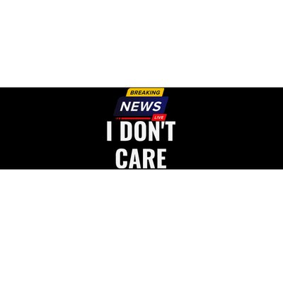 Breaking News I DonT Care Funny Sarcasm Humor Sarcastic Bumper Sticker