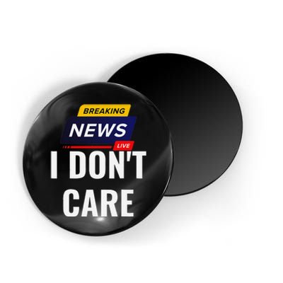 Breaking News I DonT Care Funny Sarcasm Humor Sarcastic Magnet