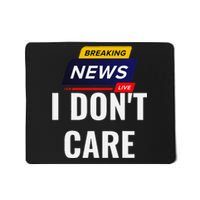 Breaking News I DonT Care Funny Sarcasm Humor Sarcastic Mousepad