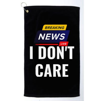 Breaking News I DonT Care Funny Sarcasm Humor Sarcastic Platinum Collection Golf Towel