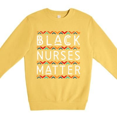 Black Nurses Matter Black History Pride Africanamerican Gift Premium Crewneck Sweatshirt