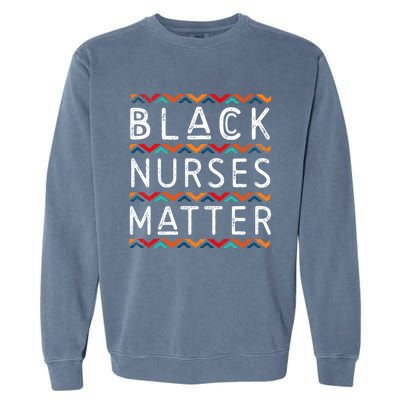 Black Nurses Matter Black History Pride Africanamerican Gift Garment-Dyed Sweatshirt